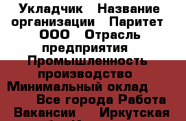 Укладчик › Название организации ­ Паритет, ООО › Отрасль предприятия ­ Промышленность, производство › Минимальный оклад ­ 25 500 - Все города Работа » Вакансии   . Иркутская обл.,Иркутск г.